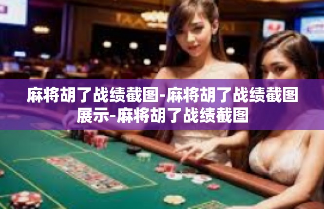 麻将胡了战绩截图-麻将胡了战绩截图展示-麻将胡了战绩截图
