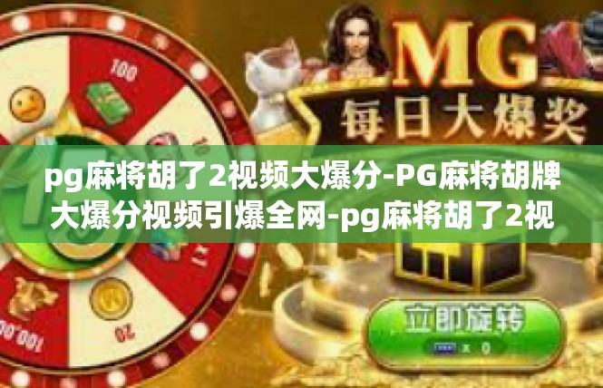 pg麻将胡了2视频大爆分-PG麻将胡牌大爆分视频引爆全网-pg麻将胡了2视频大爆分