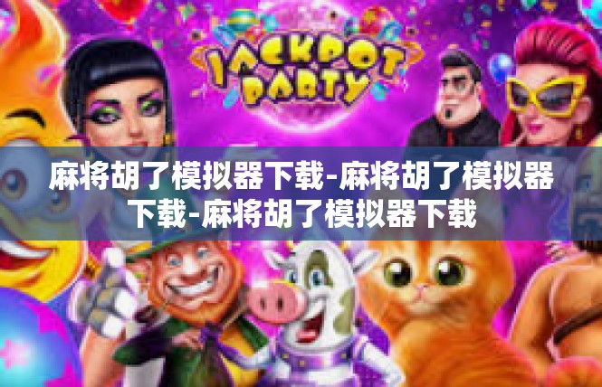 麻将胡了模拟器下载-麻将胡了模拟器下载-麻将胡了模拟器下载