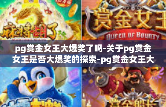 pg赏金女王大爆奖了吗-关于pg赏金女王是否大爆奖的探索-pg赏金女王大爆奖了吗