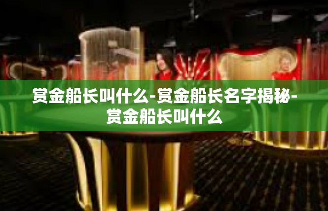 赏金船长叫什么-赏金船长名字揭秘-赏金船长叫什么