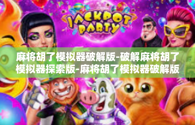 麻将胡了模拟器破解版-破解麻将胡了模拟器探索版-麻将胡了模拟器破解版