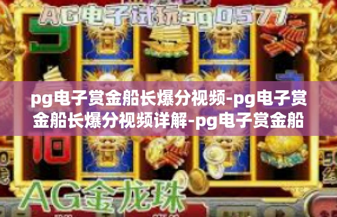 pg电子赏金船长爆分视频-pg电子赏金船长爆分视频详解-pg电子赏金船长爆分视频