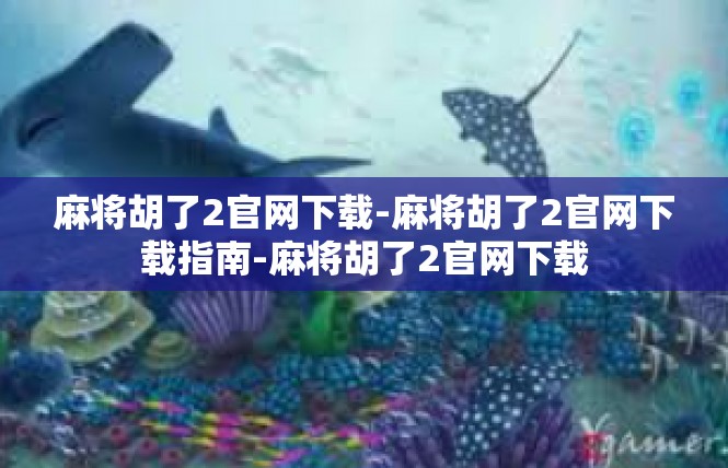 麻将胡了2官网下载-麻将胡了2官网下载指南-麻将胡了2官网下载