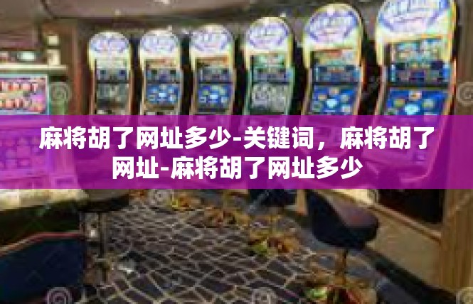麻将胡了网址多少-关键词，麻将胡了网址-麻将胡了网址多少