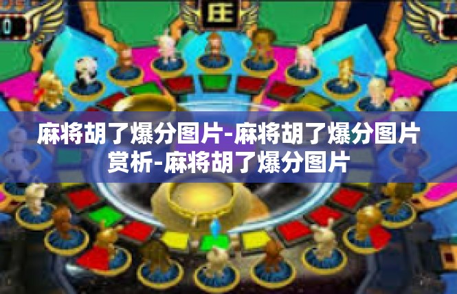 麻将胡了爆分图片-麻将胡了爆分图片赏析-麻将胡了爆分图片