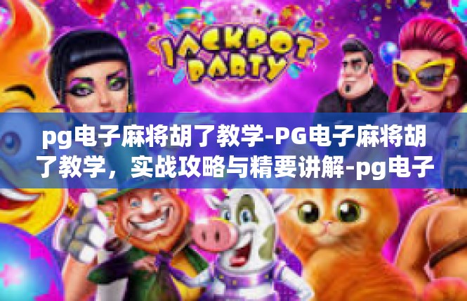 pg电子麻将胡了教学-PG电子麻将胡了教学，实战攻略与精要讲解-pg电子麻将胡了教学