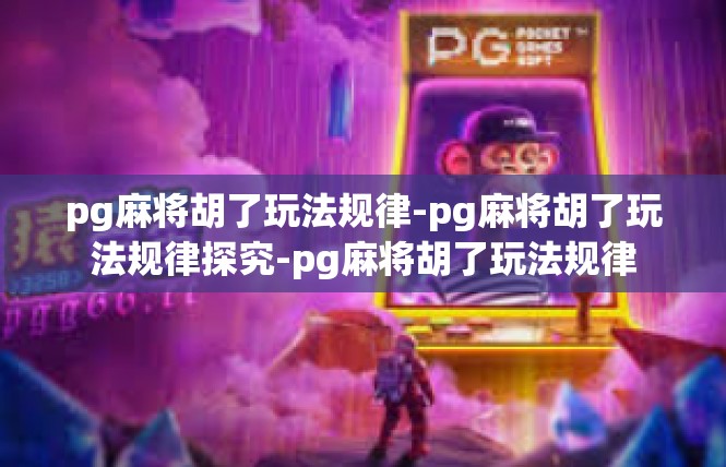 pg麻将胡了玩法规律-pg麻将胡了玩法规律探究-pg麻将胡了玩法规律