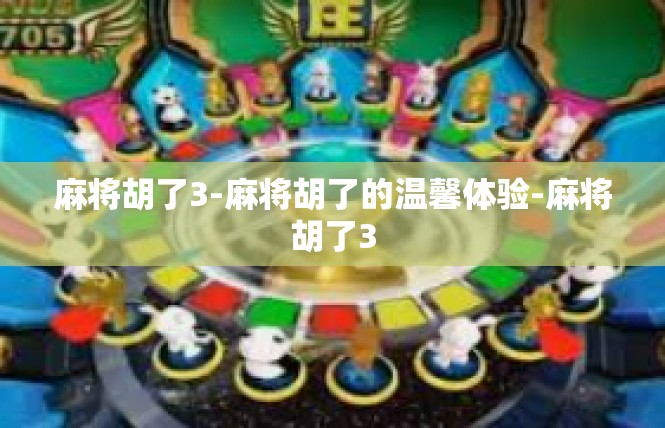 麻将胡了3-麻将胡了的温馨体验-麻将胡了3