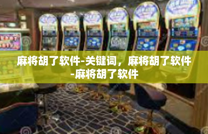 麻将胡了软件-关键词，麻将胡了软件-麻将胡了软件