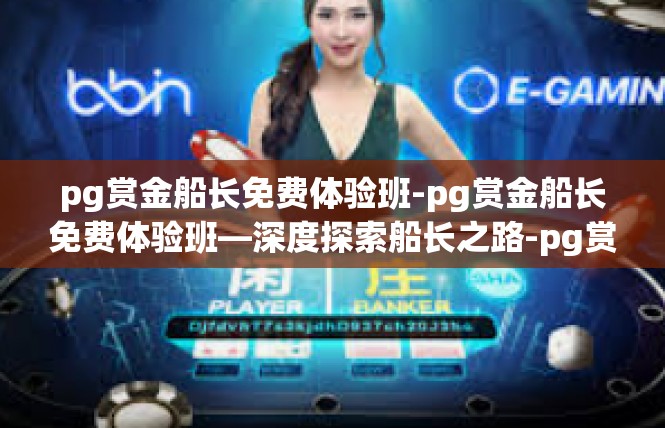 pg赏金船长免费体验班-pg赏金船长免费体验班—深度探索船长之路-pg赏金船长免费体验班