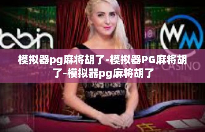 模拟器pg麻将胡了-模拟器PG麻将胡了-模拟器pg麻将胡了
