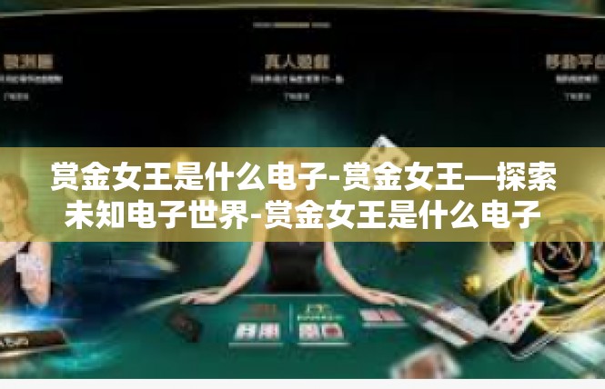 赏金女王是什么电子-赏金女王—探索未知电子世界-赏金女王是什么电子