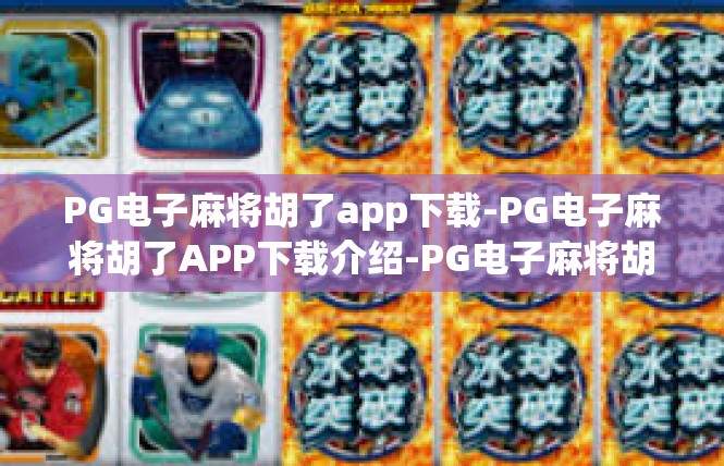 PG电子麻将胡了app下载-PG电子麻将胡了APP下载介绍-PG电子麻将胡了app下载