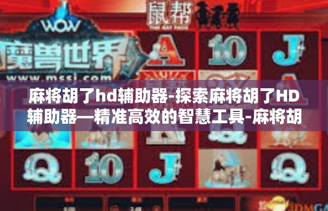 麻将胡了hd辅助器-探索麻将胡了HD辅助器—精准高效的智慧工具-麻将胡了hd辅助器