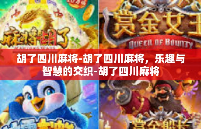 胡了四川麻将-胡了四川麻将，乐趣与智慧的交织-胡了四川麻将