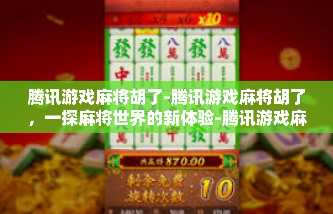 腾讯游戏麻将胡了-腾讯游戏麻将胡了，一探麻将世界的新体验-腾讯游戏麻将胡了