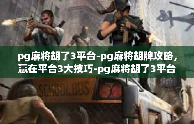 pg麻将胡了3平台-pg麻将胡牌攻略，赢在平台3大技巧-pg麻将胡了3平台