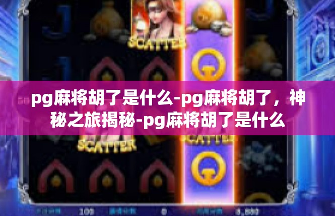 pg麻将胡了是什么-pg麻将胡了，神秘之旅揭秘-pg麻将胡了是什么