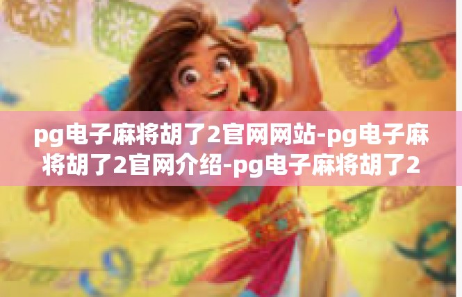 pg电子麻将胡了2官网网站-pg电子麻将胡了2官网介绍-pg电子麻将胡了2官网网站
