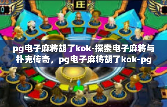 pg电子麻将胡了kok-探索电子麻将与扑克传奇，pg电子麻将胡了kok-pg电子麻将胡了kok