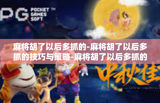 麻将胡了以后多抓的-麻将胡了以后多抓的技巧与策略-麻将胡了以后多抓的