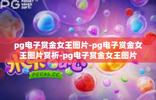 pg电子赏金女王图片-pg电子赏金女王图片赏析-pg电子赏金女王图片