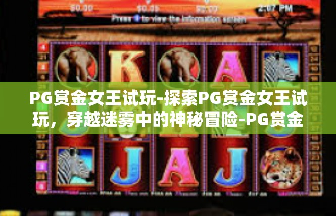 PG赏金女王试玩-探索PG赏金女王试玩，穿越迷雾中的神秘冒险-PG赏金女王试玩