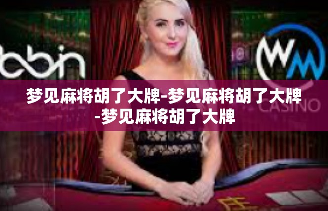 梦见麻将胡了大牌-梦见麻将胡了大牌-梦见麻将胡了大牌