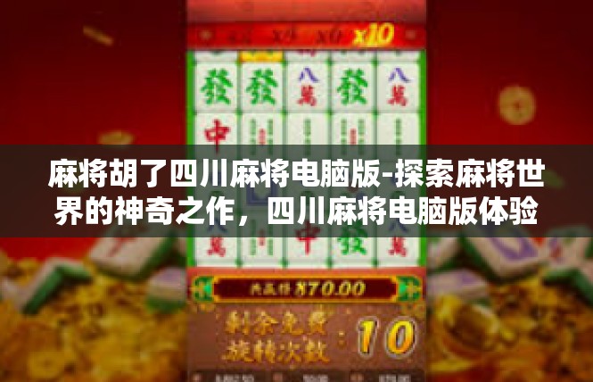 麻将胡了四川麻将电脑版-探索麻将世界的神奇之作，四川麻将电脑版体验-麻将胡了四川麻将电脑版