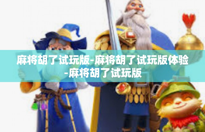 麻将胡了试玩版-麻将胡了试玩版体验-麻将胡了试玩版