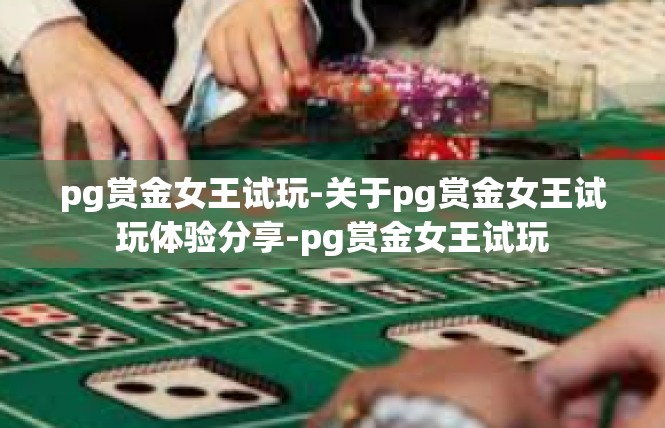 pg赏金女王试玩-关于pg赏金女王试玩体验分享-pg赏金女王试玩