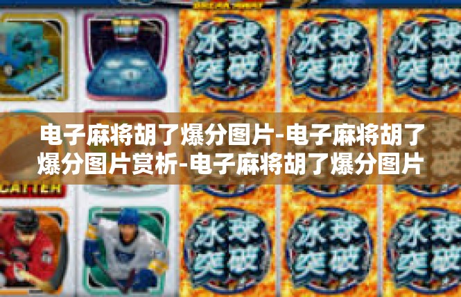 电子麻将胡了爆分图片-电子麻将胡了爆分图片赏析-电子麻将胡了爆分图片