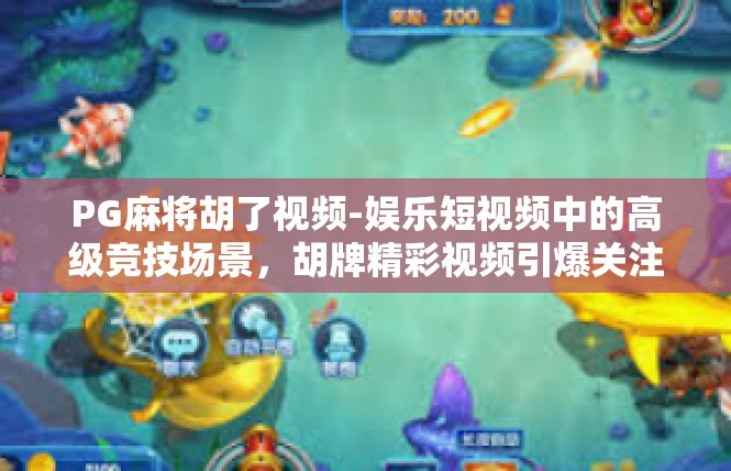 PG麻将胡了视频-娱乐短视频中的高级竞技场景，胡牌精彩视频引爆关注-PG麻将胡了视频