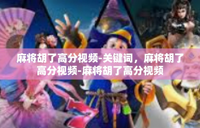 麻将胡了高分视频-关键词，麻将胡了高分视频-麻将胡了高分视频