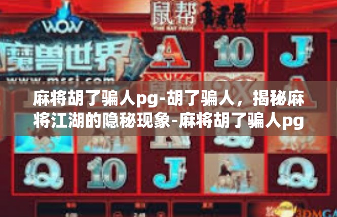 麻将胡了骗人pg-胡了骗人，揭秘麻将江湖的隐秘现象-麻将胡了骗人pg