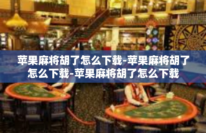 苹果麻将胡了怎么下载-苹果麻将胡了怎么下载-苹果麻将胡了怎么下载
