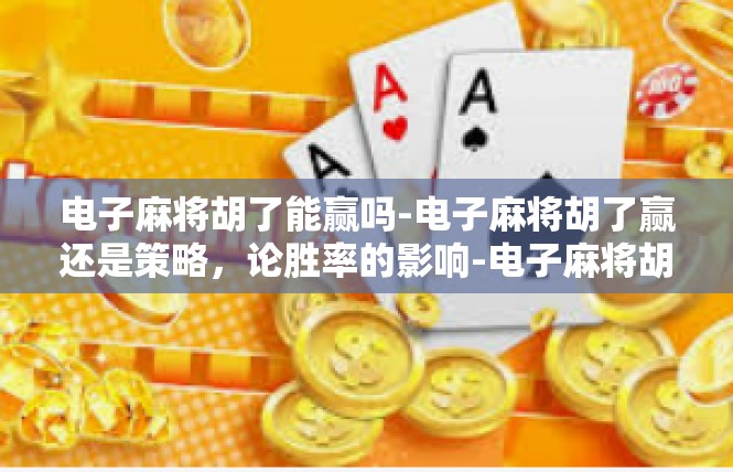 电子麻将胡了能赢吗-电子麻将胡了赢还是策略，论胜率的影响-电子麻将胡了能赢吗