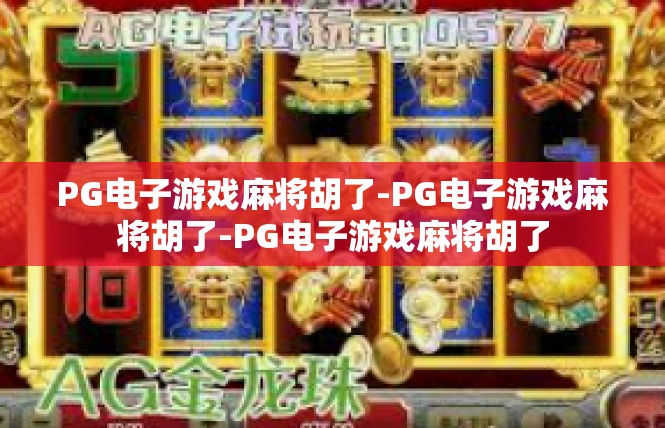 PG电子游戏麻将胡了-PG电子游戏麻将胡了-PG电子游戏麻将胡了