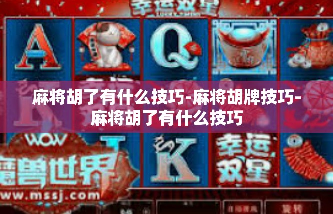 麻将胡了有什么技巧-麻将胡牌技巧-麻将胡了有什么技巧