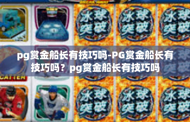 pg赏金船长有技巧吗-PG赏金船长有技巧吗？pg赏金船长有技巧吗