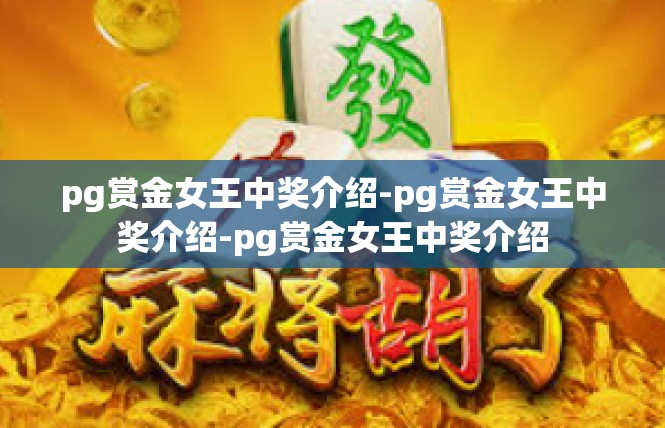 pg赏金女王中奖介绍-pg赏金女王中奖介绍-pg赏金女王中奖介绍