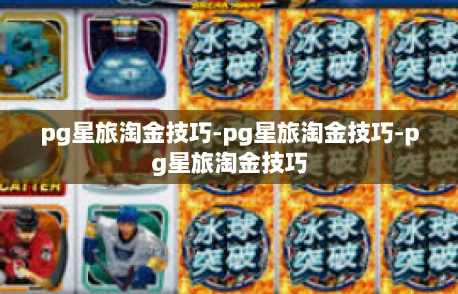 pg星旅淘金技巧-pg星旅淘金技巧-pg星旅淘金技巧