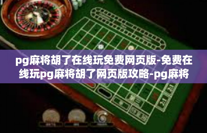 pg麻将胡了在线玩免费网页版-免费在线玩pg麻将胡了网页版攻略-pg麻将胡了在线玩免费网页版