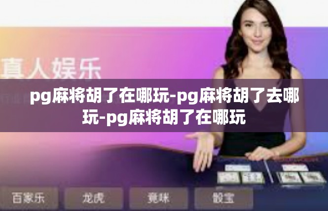 pg麻将胡了在哪玩-pg麻将胡了去哪玩-pg麻将胡了在哪玩