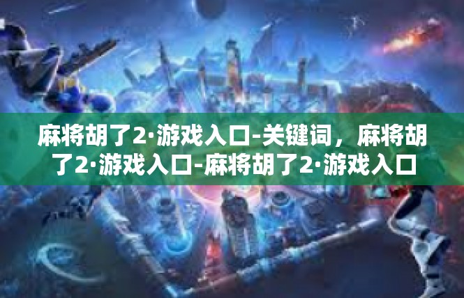 麻将胡了2·游戏入口-关键词，麻将胡了2·游戏入口-麻将胡了2·游戏入口