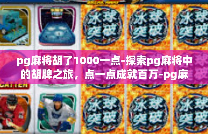 pg麻将胡了1000一点-探索pg麻将中的胡牌之旅，点一点成就百万-pg麻将胡了1000一点