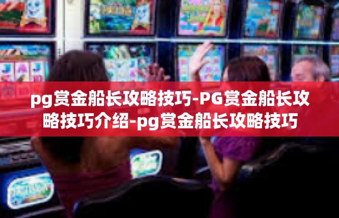 pg赏金船长攻略技巧-PG赏金船长攻略技巧介绍-pg赏金船长攻略技巧
