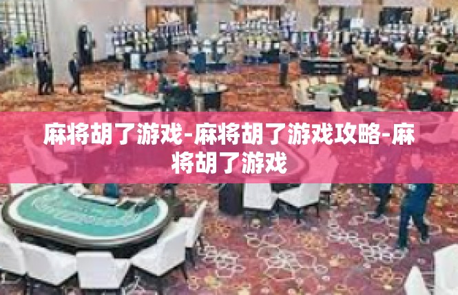 麻将胡了游戏-麻将胡了游戏攻略-麻将胡了游戏