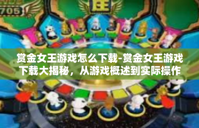 赏金女王游戏怎么下载-赏金女王游戏下载大揭秘，从游戏概述到实际操作-赏金女王游戏怎么下载